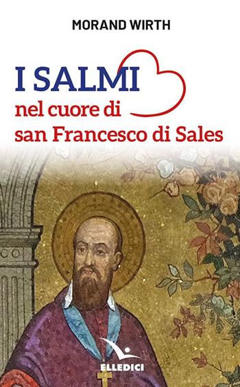 I salmi nel cuore di san Francesco di Sales - Morand Wirth - Libro Editrice Elledici 2022, Spiritualità e pedagogia salesiana | Libraccio.it