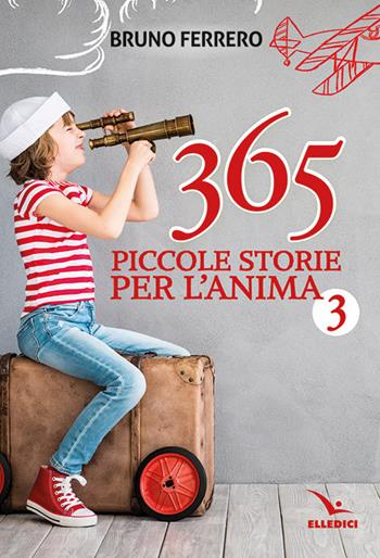 365 piccole storie per l'anima. Vol. 3 - Bruno Ferrero - Libro Editrice Elledici 2023, Pensieri per la riflessione | Libraccio.it