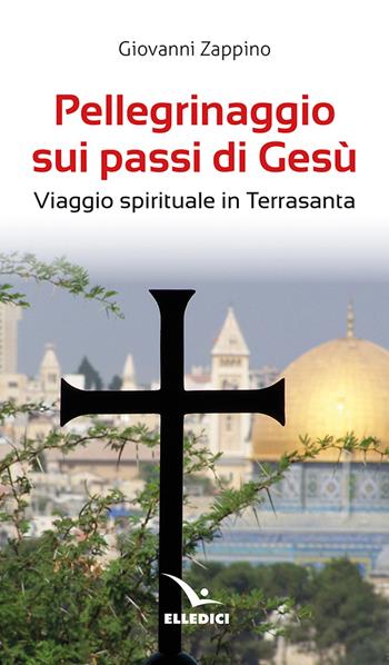 Pellegrinaggio sui passi di Gesù. Viaggio spirituale in Terrasanta - Giovanni Zappino - Libro Editrice Elledici 2024, Meditare | Libraccio.it