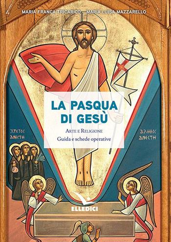 La Pasqua di Gesù. Arte e religione. Guida e schede operative - Maria Franca Tricarico, Maria Luisa Mazzarello - Libro Editrice Elledici 2023, Insegnare religione | Libraccio.it