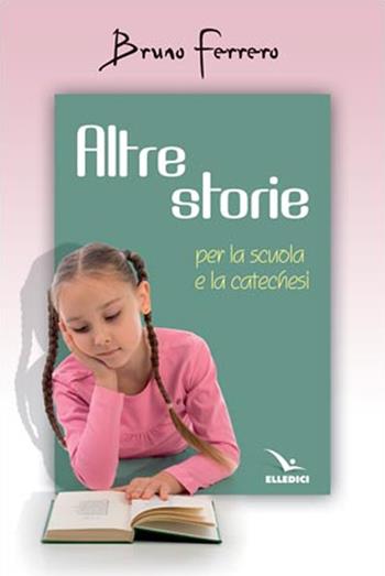 Altre storie. Per la scuola e la catechesi - Bruno Ferrero - Libro Editrice Elledici 2023, Alfabeti dell'anima | Libraccio.it