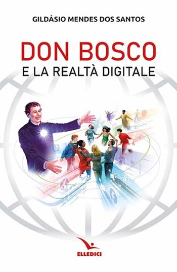 Don Bosco e la realtà digitale - Gildasio Mendes Dos Santos - Libro Editrice Elledici 2023, Strumenti per la pastorale giovanile | Libraccio.it