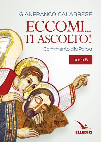 Eccomi... ti ascolto! Commento alla Parola. Anno B - Gianfranco Calabrese - Libro Editrice Elledici 2023, L' omelia nella celebrazione eucaristica | Libraccio.it