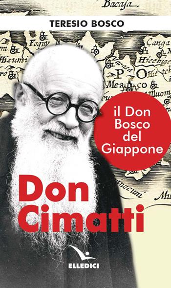 Don Cimatti. Il don Bosco del Giappone - Teresio Bosco - Libro Editrice Elledici 2023, Santi e figure della Famiglia Salesiana | Libraccio.it