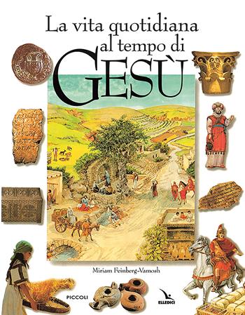 La vita quotidiana al tempo di Gesù - Miriam Feinberg-Vamosh - Libro Editrice Elledici 2023, Enciclopedie,atlanti,guide della Bibbia | Libraccio.it