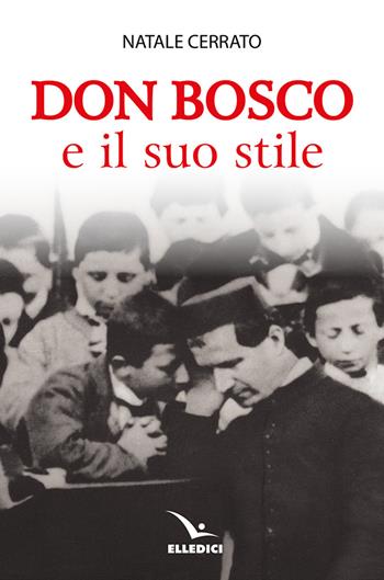 Don Bosco e il suo stile - Natale Cerrato, Marco Bay - Libro Editrice Elledici 2024, Spiritualità e pedagogia salesiana | Libraccio.it
