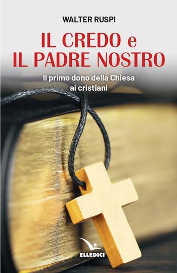 Il Credo e il Padre nostro. Il primo dono della Chiesa ai cristiani - Walter Ruspi - Libro Editrice Elledici 2024, Strumenti per la catechesi | Libraccio.it