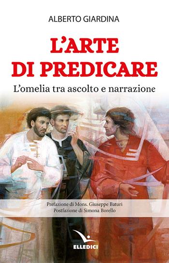 L'arte di predicare. L'omelia tra ascolto e narrazione - Alberto Giardina - Libro Editrice Elledici 2024, L' omelia nella celebrazione eucaristica | Libraccio.it