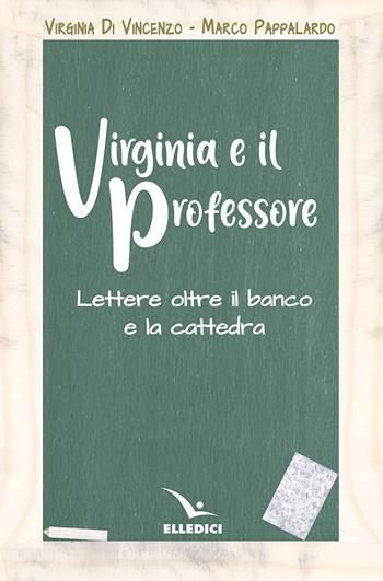Virginia e il professore. Lettere oltre il banco e la cattedra - Marco Pappalardo, Virginia Di Vincenzo - Libro Editrice Elledici 2024, Giovani ed educazione religiosa | Libraccio.it