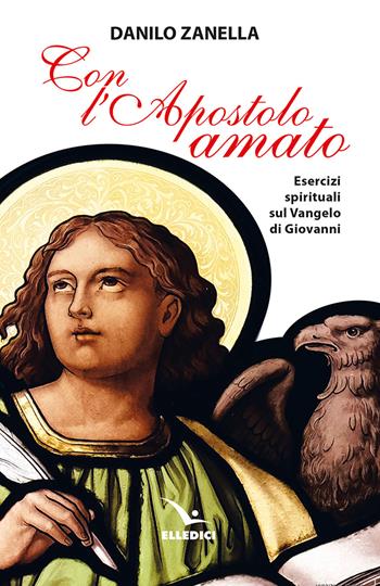 Con l’apostolo amato. Esercizi spirituali sul vangelo di Giovanni - Danilo Zanella - Libro Editrice Elledici 2025, Meditare | Libraccio.it