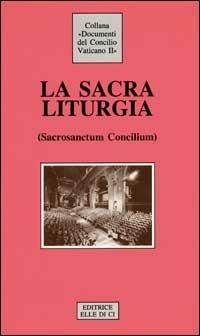 La Sacra liturgia. Costituzione sulla sacra liturgia (Sacrosanctum Concilium)  - Libro Editrice Elledici 1990, Documenti del Concilio Vaticano II | Libraccio.it