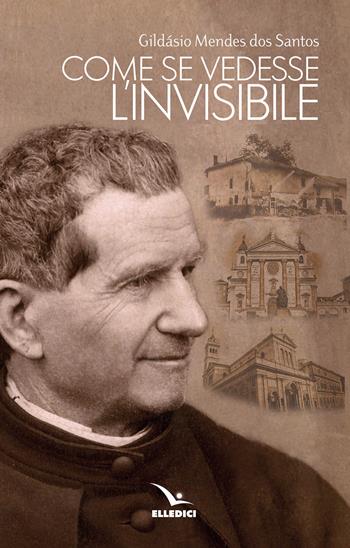 Come se vedesse l'invisibile - Gildasio Mendes Dos Santos - Libro Editrice Elledici 2024, Spiritualità e pedagogia salesiana | Libraccio.it