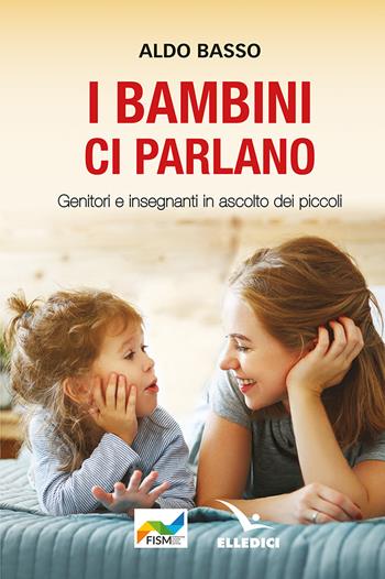 I bambini ci parlano. Genitori e insegnanti in ascolto dei piccoli - Aldo Basso - Libro Editrice Elledici 2024, L' ora di religione | Libraccio.it