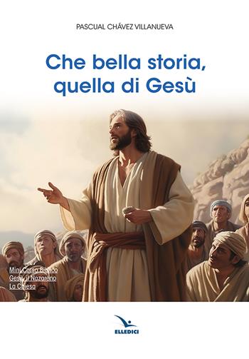 Che bella storia, quella di Gesù - Pascual Chavez Villanueva - Libro Editrice Elledici 2024, Per approfondire la Bibbia | Libraccio.it