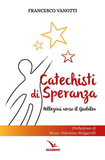 Catechisti di speranza. Pellegrini verso il Giubileo - Francesco Vanotti - Libro Editrice Elledici 2024, Orientamenti per la catechesi | Libraccio.it