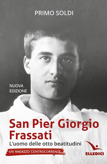 San Pier Giorgio Frassati. L’uomo delle otto beatitudini. Un ragazzo controcorrente - Primo Soldi - Libro Editrice Elledici 2025, Biografie | Libraccio.it