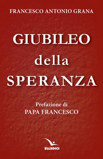 Giubileo della speranza - Francesco Antonio Grana - Libro Editrice Elledici 2024, Credere oggi | Libraccio.it