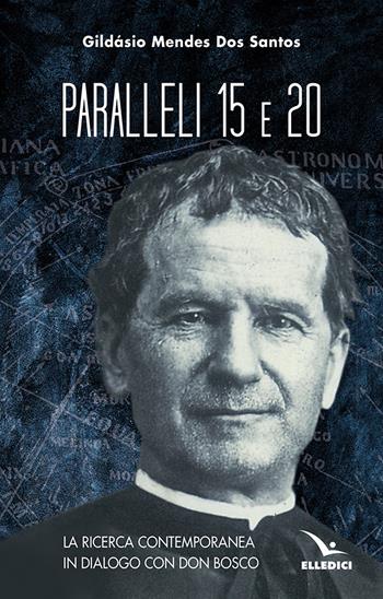 Paralleli 15 e 20. La ricerca contemporanea in dialogo con Don Bosco - Gildasio Mendes Dos Santos - Libro Editrice Elledici 2025, Spiritualità e pedagogia salesiana | Libraccio.it
