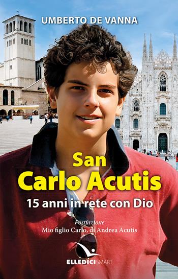 San Carlo Acutis. 15 anni in rete con Dio - Umberto De Vanna - Libro Editrice Elledici 2025, Storie di vita | Libraccio.it