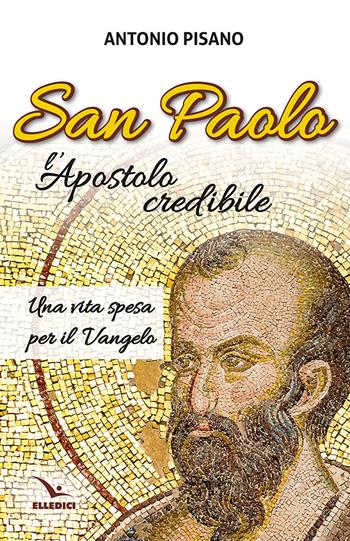 San Paolo, l’Apostolo credibile. Una vita spesa per il Vangelo - Antonio Pisano - Libro Editrice Elledici 2025, Percorsi e traguardi biblici | Libraccio.it