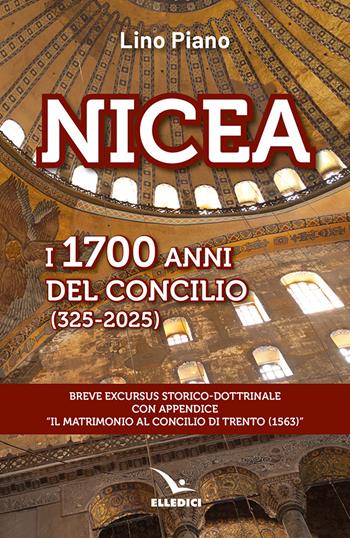 Nicea. I 1700 anni del concilio (325-2025). Breve excursus storico-dottrinale con appendice «il matrimonio al Concilio di Trento (1563)» - Lino Piano - Libro Editrice Elledici 2025, Varia | Libraccio.it