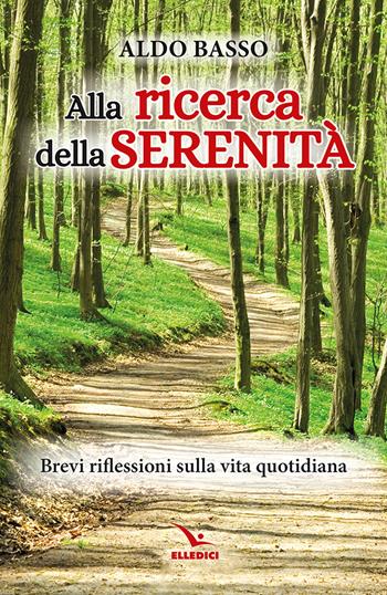 Alla ricerca della serenità. Brevi riflessioni sulla vita quotidiana - Aldo Basso - Libro Editrice Elledici 2025, Meditare | Libraccio.it
