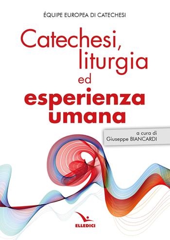 Catechesi, liturgia ed esperienza umana  - Libro Editrice Elledici 2025, Studi e ricerche di catechetica | Libraccio.it