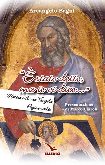 «È stato detto, ma io vi dico...». Matteo e il suo Vangelo. Pagine scelte - Arcangelo Bagni - Libro Editrice Elledici 2025, Commenti al Nuovo Testamento | Libraccio.it
