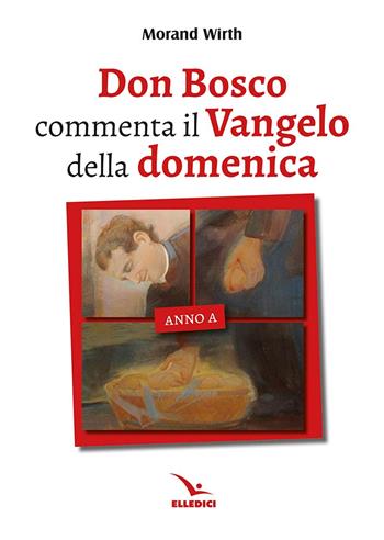 Don Bosco commenta il Vangelo della domenica. Anno A - Morand Wirth - Libro Editrice Elledici 2025, Spiritualità e pedagogia salesiana | Libraccio.it