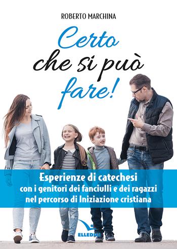 Certo che si può fare! Catechesi per i genitori dei fanciulli e dei ragazzi nel percorso di iniziazione cristiana - Roberto Marchina - Libro Editrice Elledici 2025, Per l'educazione religiosa | Libraccio.it