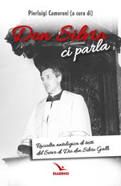 Don Silvio ci parla. Raccolta antologica di testi del Servo di Dio don Silvio Galli