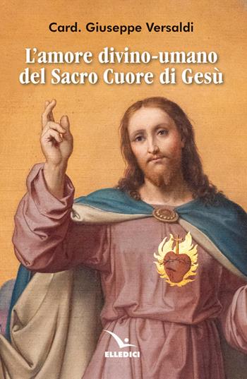 L'amore divino-umano del Sacro Cuore di Gesù - Giuseppe Versaldi - Libro Editrice Elledici 2026, Meditare | Libraccio.it