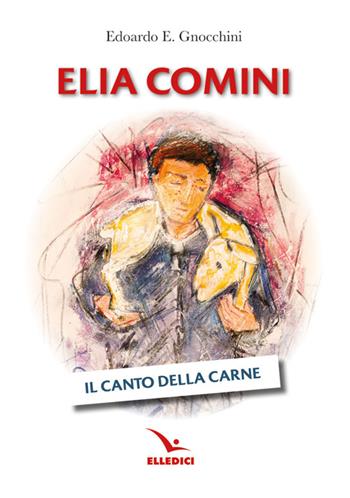 Elia Comini. Il canto della carne - Edoardo Gnocchini - Libro Editrice Elledici 2026, Santi e figure della Famiglia Salesiana | Libraccio.it