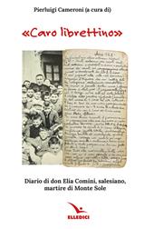 «Caro librettino». Diario di don Elia Comini, salesiano, martire di Monte Sole