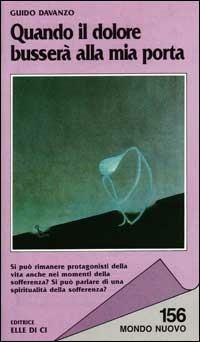 Quando il dolore busserà alla mia porta - Guido Davanzo - Libro Editrice Elledici 1995, Mondo nuovo | Libraccio.it