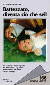 Battezzato, diventa ciò che sei! - Florindo Refatto - Libro Editrice Elledici 1996, Mondo nuovo | Libraccio.it