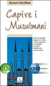 Capire i musulmani - Augusto T. Negri - Libro Editrice Elledici 2001, Mondo nuovo | Libraccio.it