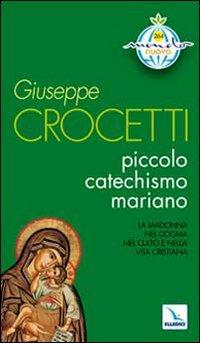 Piccolo catechismo mariano. La Madonna nel dogma. Nel culto e nella vita cristiana - Giuseppe Crocetti - Libro Editrice Elledici 2009, Mondo nuovo | Libraccio.it