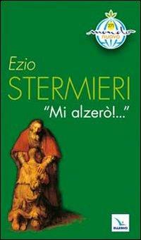 Mi alzerò! - Ezio Stermieri - Libro Editrice Elledici 2010, Mondo nuovo | Libraccio.it