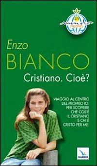 Cristiano. Cioè? - Enzo Bianco - Libro Editrice Elledici 2010, Mondo nuovo | Libraccio.it