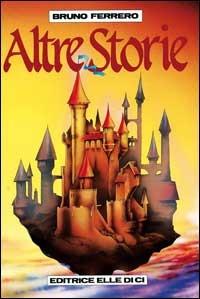 Altre storie. Per la scuola e la catechesi - Bruno Ferrero - Libro Editrice Elledici 1991, Alfabeti dell'anima | Libraccio.it