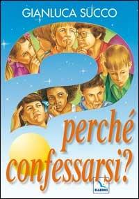 Perché confessarsi? - Gianluca Succo - Libro Editrice Elledici 2009, Per la preghiera, ritiri,incontri ragazzi | Libraccio.it