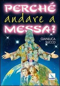 Perché andare a Messa? - Gianluca Succo - Libro Editrice Elledici 1993, Per la preghiera, ritiri,incontri ragazzi | Libraccio.it