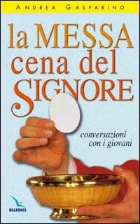 La messa, cena del Signore. Conversazioni con i giovani - Andrea Gasparino - Libro Editrice Elledici 1993, La conversazione di Padre Gasparino | Libraccio.it