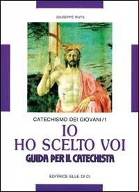 Io ho scelto voi. Catechismo dei giovani. Guida. Vol. 1 - Giuseppe Ruta - Libro Editrice Elledici 1994 | Libraccio.it
