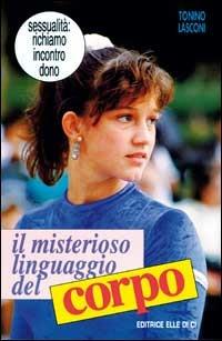 Il misterioso linguaggio del corpo. Sessualità: richiamo, incontro, dono - Tonino Lasconi - Libro Editrice Elledici 1994, Primavera. Mondo giovane | Libraccio.it