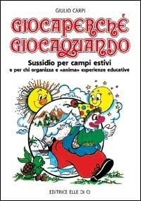 Giocaperché, giocaquando. Sussidio per campi estivi e per chi organizza e anima esperienze educative - Giulio Carpi - Libro Editrice Elledici 1994 | Libraccio.it