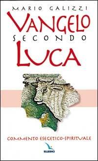 Vangelo secondo Luca. Commento esegetico-spirituale - Mario Galizzi - Libro Editrice Elledici 2006, Commenti al Nuovo Testamento | Libraccio.it