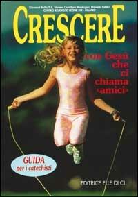 Crescere con Gesù che ci chiama «Amici». Guida per i catechisti - Giovanni Ballis, Silvana Cavallaro Montagna, Dianella Fabbri - Libro Editrice Elledici 1995 | Libraccio.it