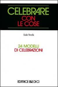 Celebrare con le cose. 24 modelli di celebrazioni - Guido Novella - Libro Editrice Elledici 1998, Materiali e strumenti per la celebrazione | Libraccio.it